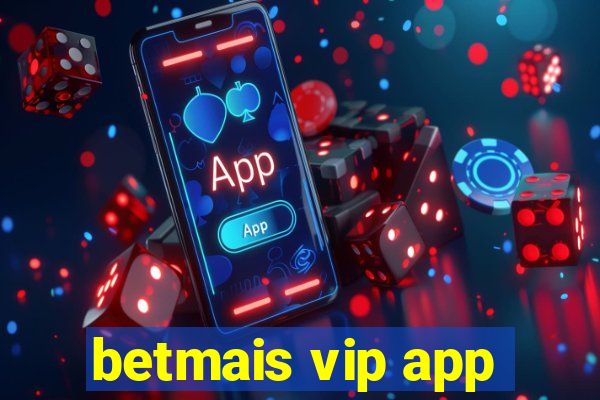 betmais vip app